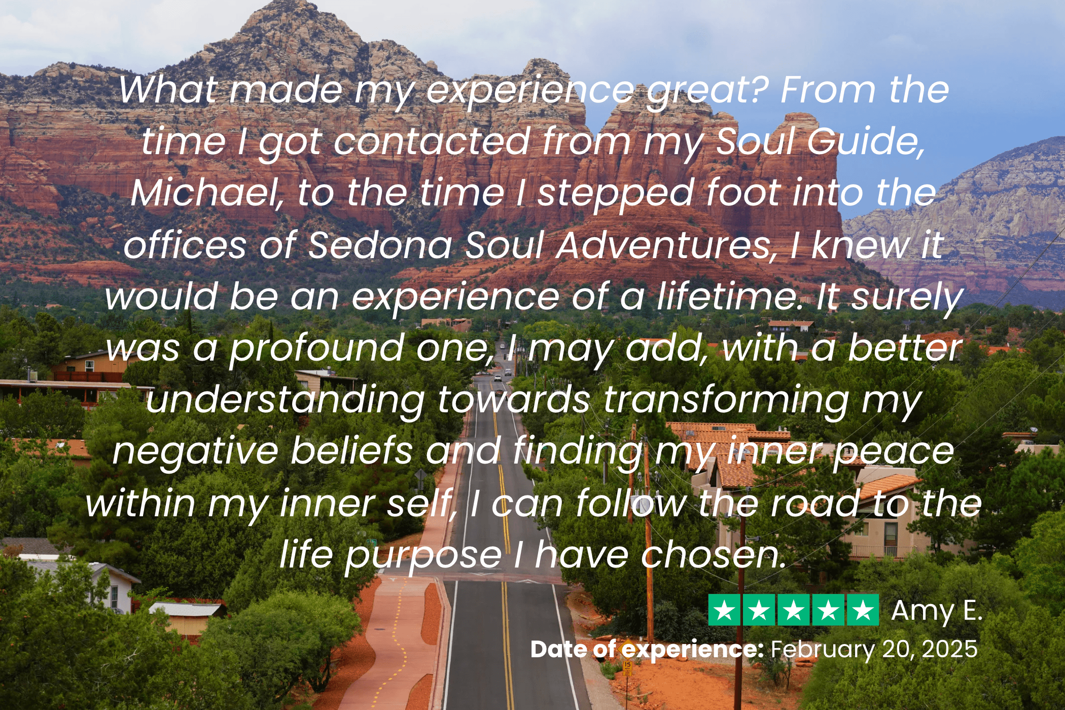 Amy says, “My Soul Adventure was the experience of a lifetime, transforming my negative beliefs and finding my inner peace within my inner self as I follow my life purpose.”